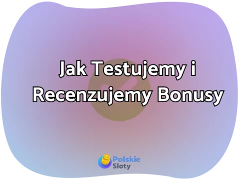 Jak Testujemy i Recenzujemy Bonusy